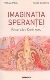 Imaginatia sperantei. Poteci catre Dumnezeu - de Monica Pillat , Vasile Banescu