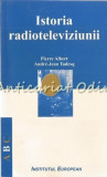 Istoria Radioteleviziunii - Pierre Albert, Andre-Jean Tudesq, Editura Institutul European, Iasi, 2003, 140 pagini, ISBN 973-611-107-5