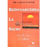 Reintoarcerea la sacru. Lectii de trezire a sufletului - Carlos Warter (@D34)