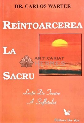Reintoarcerea la sacru. Lectii de trezire a sufletului - Carlos Warter (@D34) foto