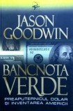 Bancnota verde. Preaputernicul dolar si inventarea Americii - Jason Goodwin