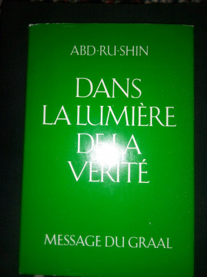 ABD RU SHIN - DANS LA LUMIERE DE LA VERITE. MESSAGE DU GRAAL (MESAJUL GRAALULUI) foto