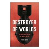 Destroyer of worlds: the deep history of the Nuclear age