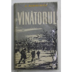 VANATORUL de J. ALDRIDGE , ilustratii de PETRE BEDIVAN , 1961