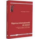 Rapirea internationala de minori. Interferente intre dreptul Uniunii Europene, dreptul international si dreptul national - Anca Magda Voiculescu