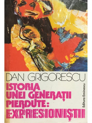 Dan Grigorescu - Istoria unei generații pierdute: expresioniștii (editia 1980) foto
