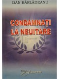 Dan Barladeanu - Condamnati la neuitare (Editia: 2009)