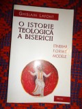 O istorie teologica a bisericii / itinerar , forme , modele - Ghislain Lafont // 492 pagini, an 2003