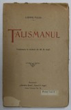 TALISMANUL - PIESA IN 4 ACTE de LUDWIG FULDA , traducere in versuri de ST. O. IOSIF , EDITIE DE INCEPUT DE SECOL XX , COPERTA CU MIC FRAGMENT LIPSA ,