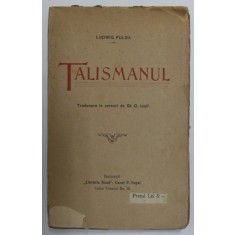 TALISMANUL - PIESA IN 4 ACTE de LUDWIG FULDA , traducere in versuri de ST. O. IOSIF , EDITIE DE INCEPUT DE SECOL XX , COPERTA CU MIC FRAGMENT LIPSA ,