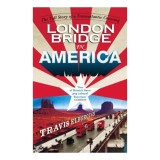 London Bridge In America The Tall Story Of A Transatlantic Crossing