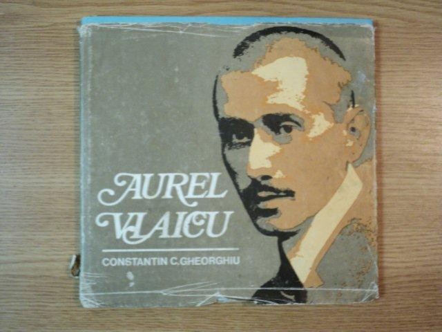 AUREL VLAICU VIATA SI OPERA IN IMAGINI de CONSTANTIN C. GHEORGHIU