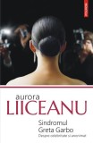 Sindromul Greta Garbo. Despre celebritate și anonimat - Paperback brosat - Aurora Liiceanu - Polirom