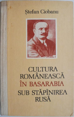 Cultura romaneasca in Basarabia sub stapanirea rusa &amp;ndash; Stefan Ciobanu foto