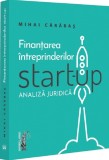 Finanțarea intreprinderilor start-up. Analiza juridica - Editura Universul Juridic