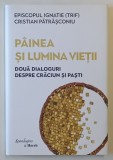 PAINEA SI LUMINA VIETII , DOUA DIALOGURI DESPRE CRACIUN SI PASTI de EPISCOPUL IGNATIE ( TRIF ) si CRISTIAN PATRASCONIU , 2023