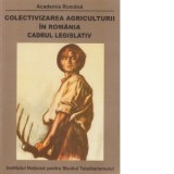 Colectivizarea agriculturii in Romania. Cadrul legislativ 1949-1962 - Octavian Roske, Dan Catanus, Florin Abraham