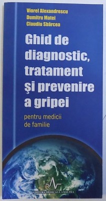 GHID DE DIAGNOSTIC , TRATAMENT SI PREVENIRE A GRIPEI PENTRU MEDICII DE FAMILIE de VIOREL ALEXANDRESCU...CLAUDIU SBARCEA foto