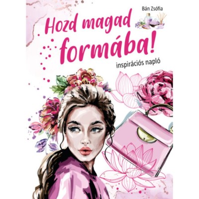 Hozd magad form&amp;aacute;ba! - Inspir&amp;aacute;ci&amp;oacute;s napl&amp;oacute; - B&amp;aacute;n Zs&amp;oacute;fia foto