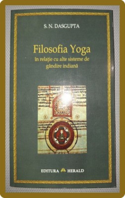 S. N. DASGUPTA - FILOSOFIA YOGA IN RELATIE CU ALTE SISTEME DE GANDIRE INDIANA foto