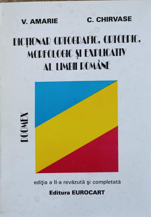 DICTIONAR ORTOGRAFIC ORTOEPIC MORFOLOGIC SI EXPLICATIV AL LIMBII ROMANE-V. AMARIE, C. CHIRVASE-220517