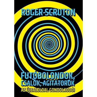Fut&amp;oacute;bolondok, csal&amp;oacute;k, agit&amp;aacute;torok - Az &amp;uacute;jbaloldal gondolkod&amp;oacute;i - Roger Scruton foto