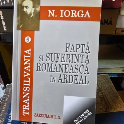 Fapta si suferinta romaneasca in ardeal - Nicolae Iorga foto