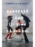 Cumpara ieftin Precomanda - Danseaza cand iti vine sa plangi/Camelia Cavadia