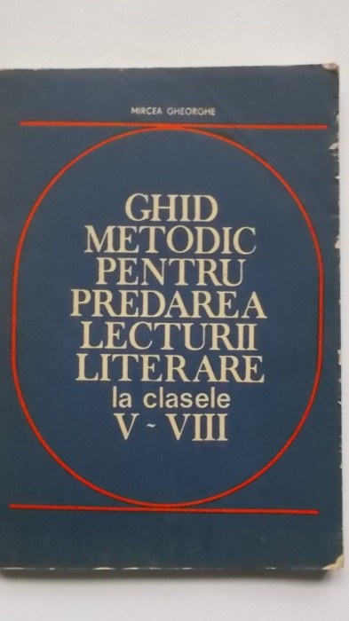 Mircea Gheorghe - Ghid metodic pentru predarea lecturii literare, clasele V-VIII