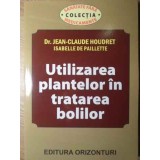 UTILIZAREA PLANTELOR IN TRATAREA BOLILOR-JEAN-CLAUDE HOUDRET-263538