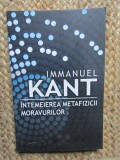 INTEMEIEREA METAFIZICII MORAVURILOR - IMMANUEL KANT