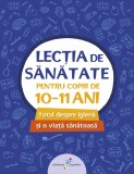 Lecția de sănătate pentru copiii de 10-11 ani - Editura Galaxia Copiilor