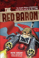 The Red Baron: The Graphic History of Richthofen&amp;#039;s Flying Circus and the Air War in Wwi, Paperback/Wayne Vansant foto