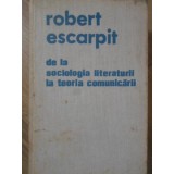 DE LA SOCIOLOGIA LITERATURII LA TEORIA COMUNICARII-ROBERT ESCARPIT-160218