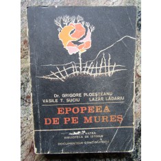 Grigore Ploesteanu , Vasile T.Suciu - Epopeea de pe Mures
