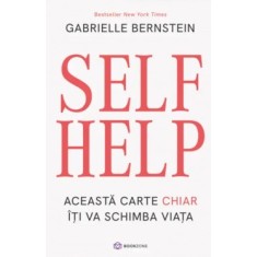 Self Help. Aceasta Carte Chiar Iti Va Schimba Viata - Gabrielle Bernstein