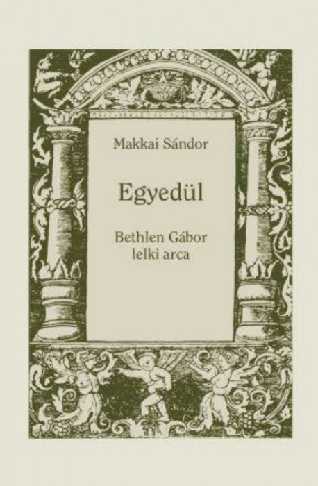 EGYED&Uuml;L - Bethlen G&aacute;bor lelki arca - Makkai S&aacute;ndor