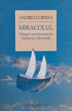 Miracolul. Despre neverosimila faptura a libertatii - Andrei Cornea