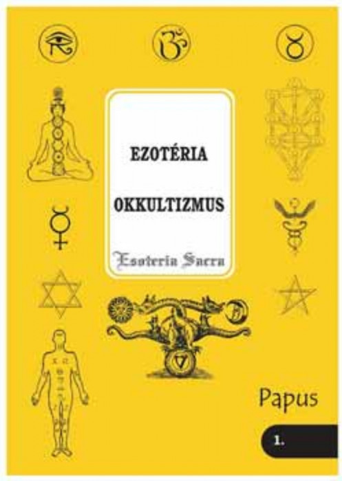 Ezot&eacute;ria - Okkultizmus (Esoteria sacra 1.) - Bevezet&eacute;s az okkult tudom&aacute;nyba - Papus