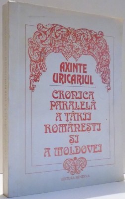 CRONICA PARALELA A TARII ROMANESTI SI A MOLDOVEI de AXINTE URICARIUL, VOL I , 1993 foto