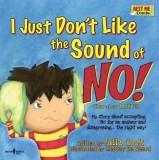 I Just Don&#039;t Like the Sound of No!: My Story about Accepting &#039;No&#039; for an Answer and Disagreeing...the Right Way!