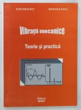 VIBRATII MECANICE , TEORIE SI PRACTICA de IOAN MAGHETI si MARIANA SAVU , 2004, DEDICATIE *