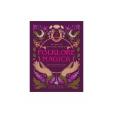 The Witch of the Forest's Guide to Folklore Magick: Connect to the Wisdom of Our Elders. Embrace the Power of Green Magick.