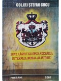 Stefan Cucu - Sunt nascut sa spun adevarul in templul moral al istoriei (semnata) (Editia: 2007)