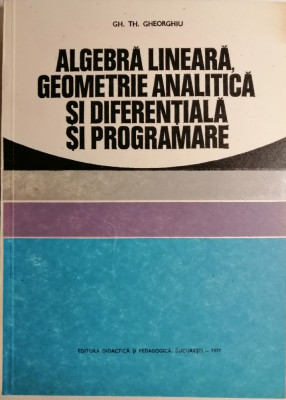 Algebra lineara, geometrie analitica si diferentiala, Gh. Gheorghiu, foto