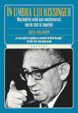 &Icirc;n umbra lui Kissinger. Moştenirea celui mai controversat om de stat al Americii