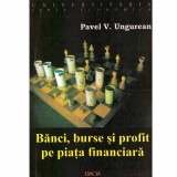 Pavel V. Ungurean - Banci, burse si profit pe piata financiara - 133489