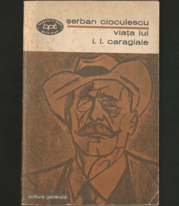 VIAȚA LUI I. L. CARAGIALE - ȘERBAN CIOCULESCU - BPT