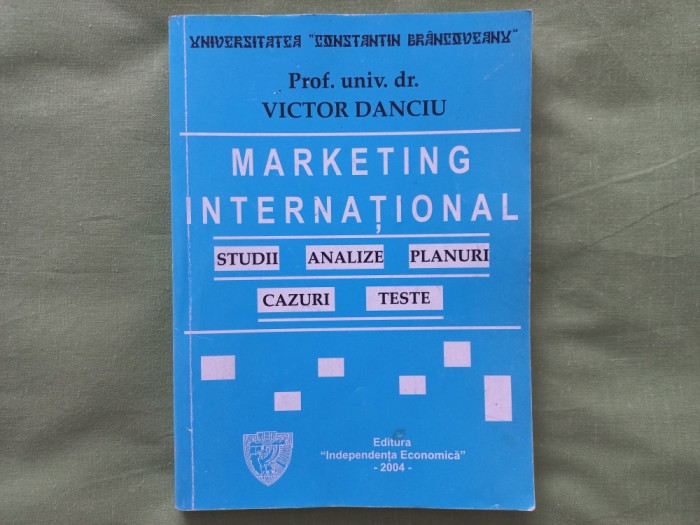 VICTOR DANCIU - MARKETING INTERNAȚIONAL. STUDII, ANALIZE, PLANURI, CAZURI, TESTE