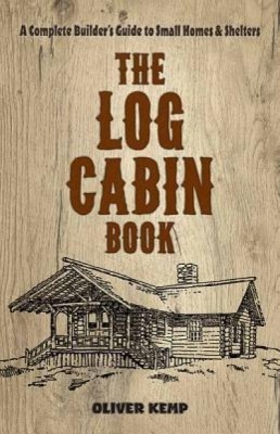 The Log Cabin Book: A Complete Builder&amp;#039;s Guide to Small Homes and Shelters foto